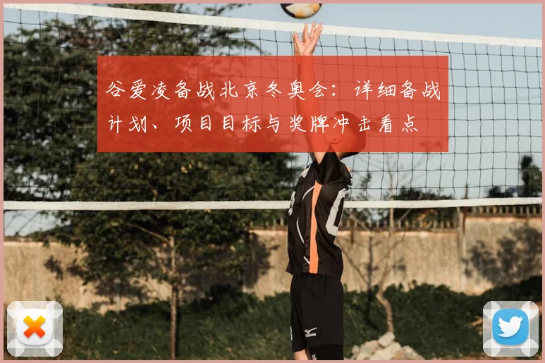 谷爱凌备战北京冬奥会:详细备战计划、项目目标与奖牌冲击看点