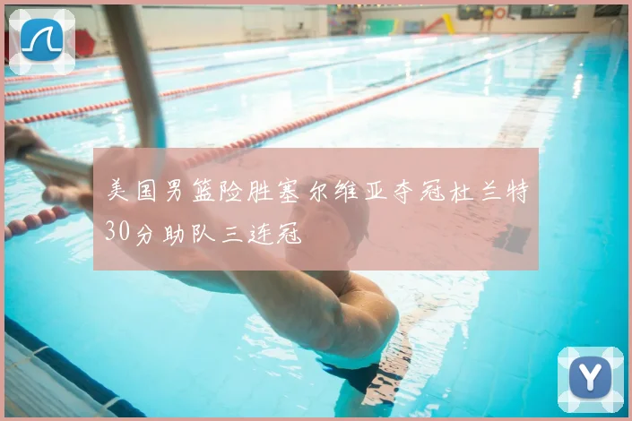 美国男篮险胜塞尔维亚夺冠杜兰特30分助队三连冠