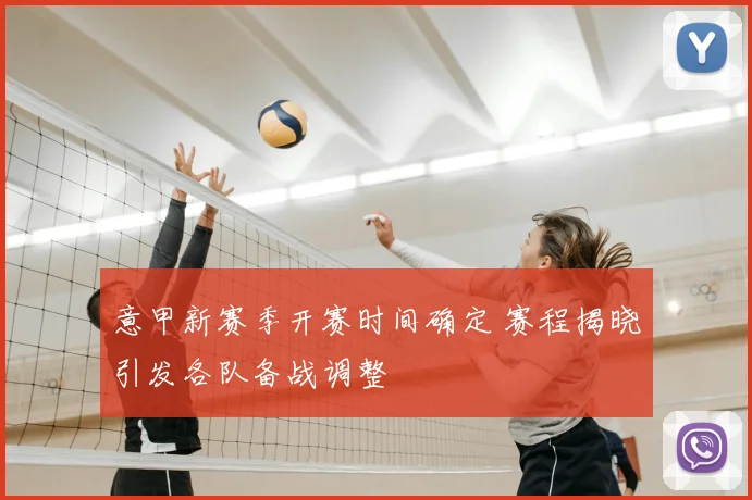 意甲新赛季开赛时间确定 赛程揭晓引发各队备战调整