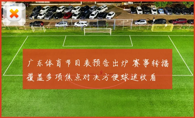 广东体育节目表预告出炉 赛事转播覆盖多项焦点对决方便球迷收看